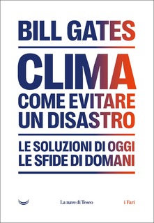 Bill Gates Clima: come evitare il disastro climatico. Le soluzioni di oggi, le sfide di domani